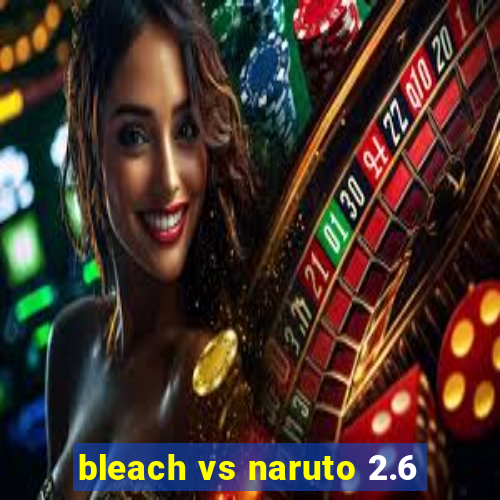 bleach vs naruto 2.6